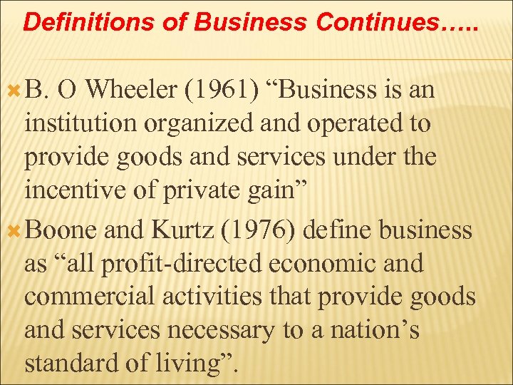 Definitions of Business Continues…. . B. O Wheeler (1961) “Business is an institution organized