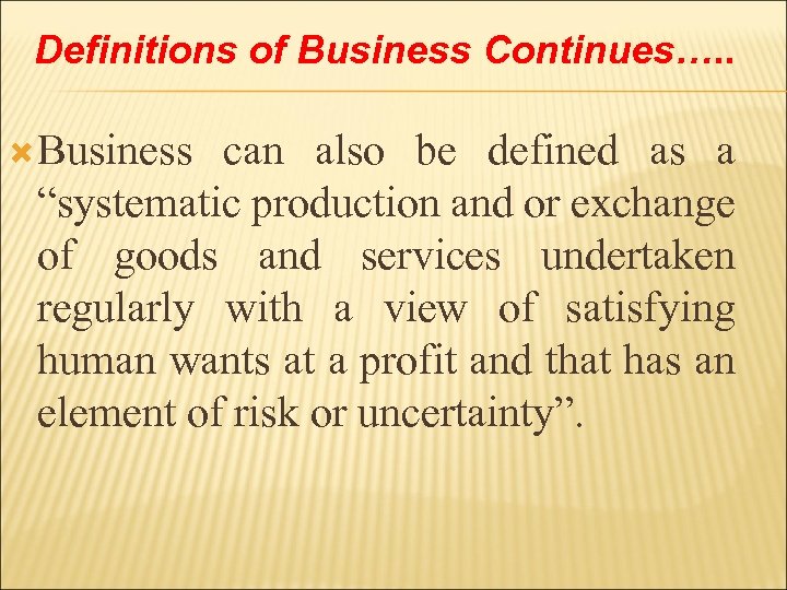 Definitions of Business Continues…. . Business can also be defined as a “systematic production