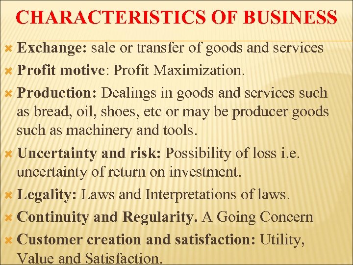 CHARACTERISTICS OF BUSINESS Exchange: sale or transfer of goods and services Profit motive: Profit