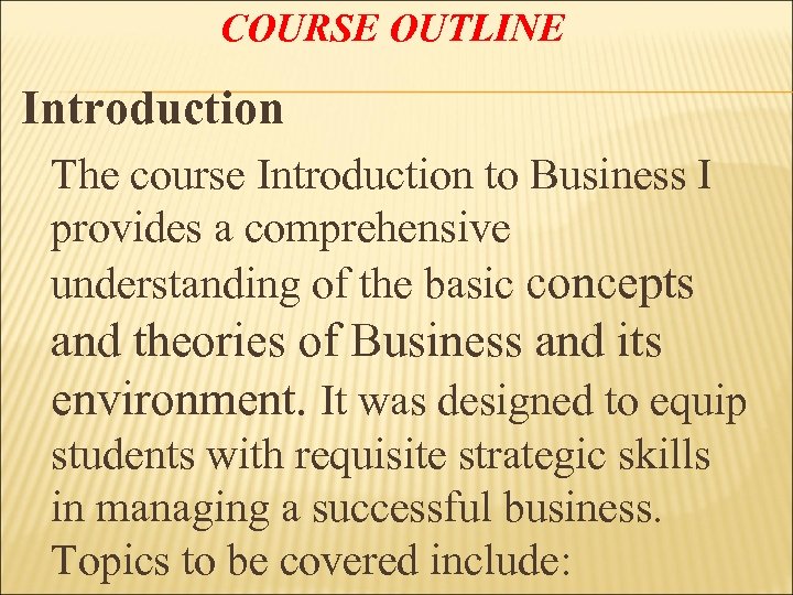 COURSE OUTLINE Introduction The course Introduction to Business I provides a comprehensive understanding of