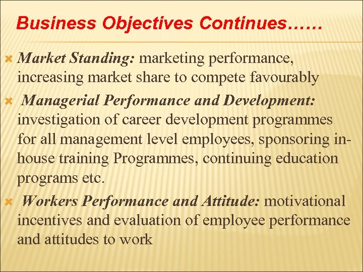 Business Objectives Continues…… Market Standing: marketing performance, increasing market share to compete favourably Managerial