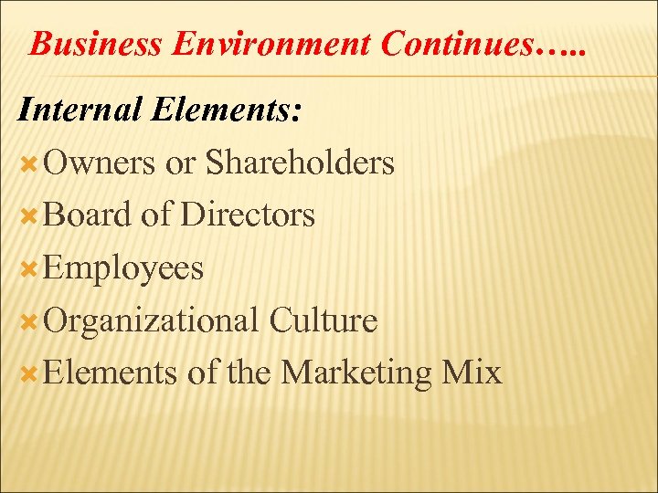 Business Environment Continues…. . Internal Elements: Owners or Shareholders Board of Directors Employees Organizational