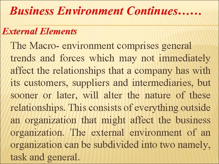 Business Environment Continues…… External Elements The Macro- environment comprises general trends and forces which