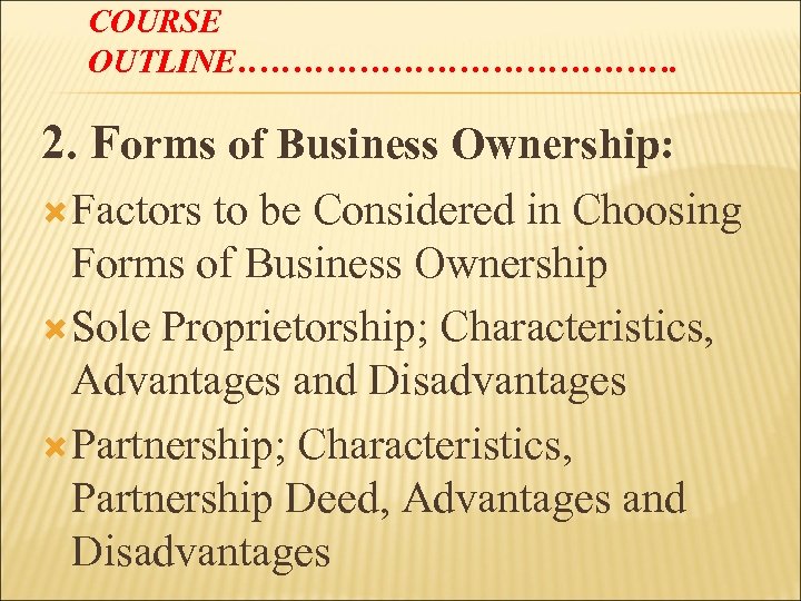 COURSE OUTLINE…………………. 2. Forms of Business Ownership: Factors to be Considered in Choosing Forms