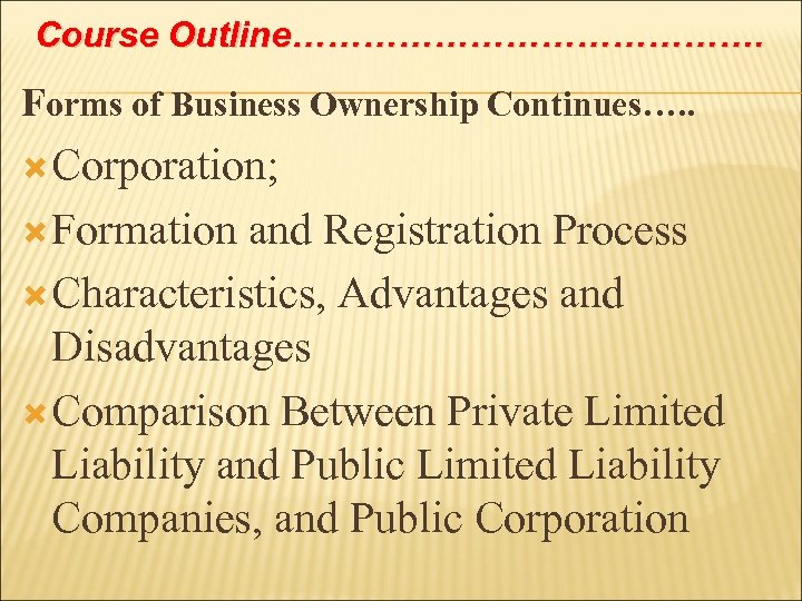 Course Outline…………………. Forms of Business Ownership Continues…. . Corporation; Formation and Registration Process Characteristics,