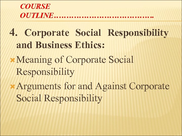 COURSE OUTLINE…………………. 4. Corporate Social Responsibility and Business Ethics: Meaning of Corporate Social Responsibility