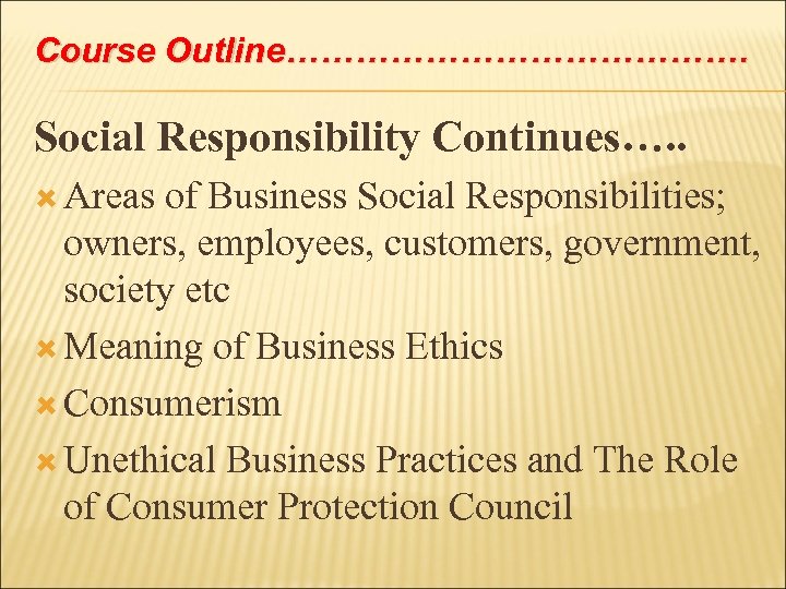 Course Outline…………………. Social Responsibility Continues…. . Areas of Business Social Responsibilities; owners, employees, customers,