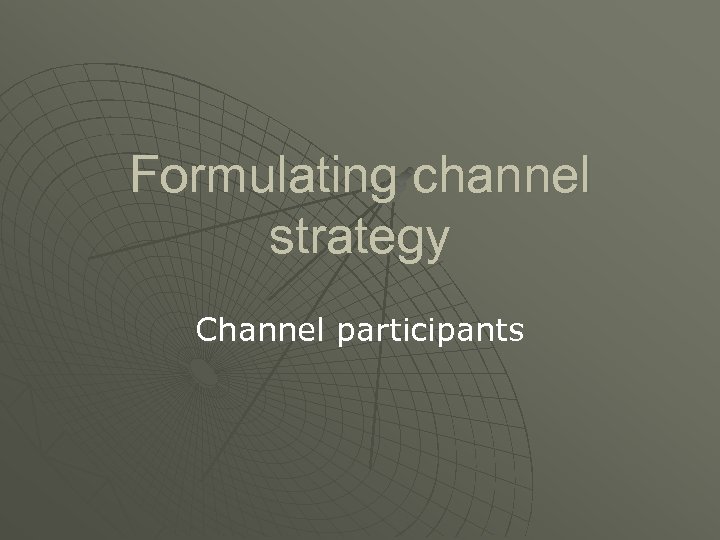 Formulating channel strategy Channel participants 