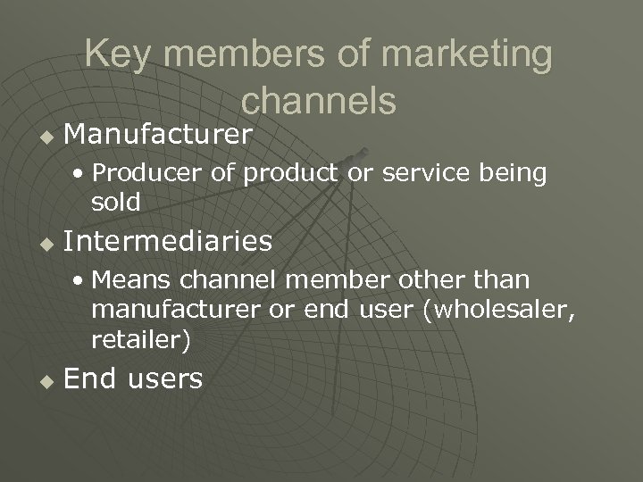 Key members of marketing channels u Manufacturer • Producer of product or service being