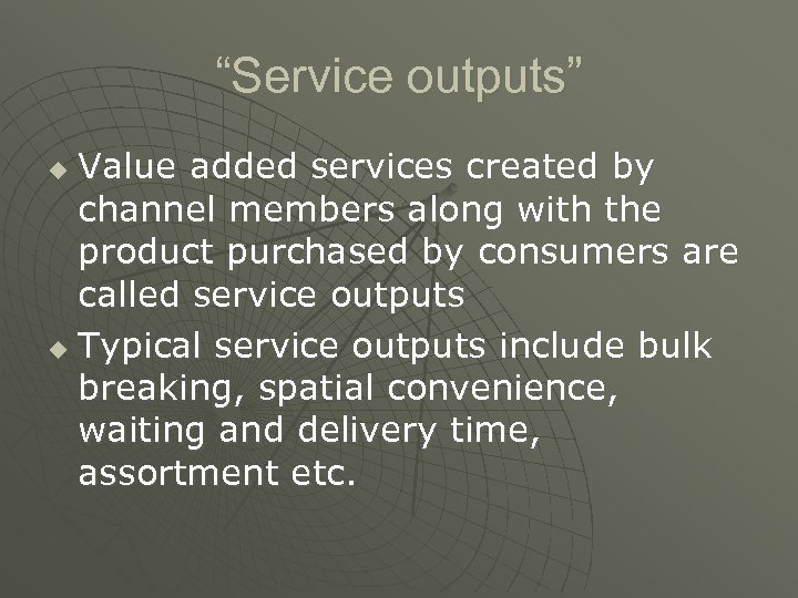 “Service outputs” Value added services created by channel members along with the product purchased