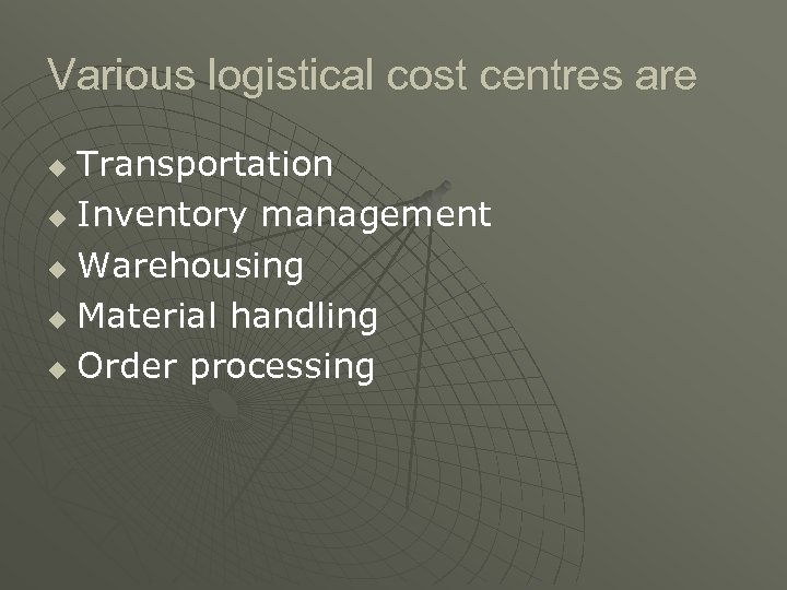 Various logistical cost centres are Transportation u Inventory management u Warehousing u Material handling