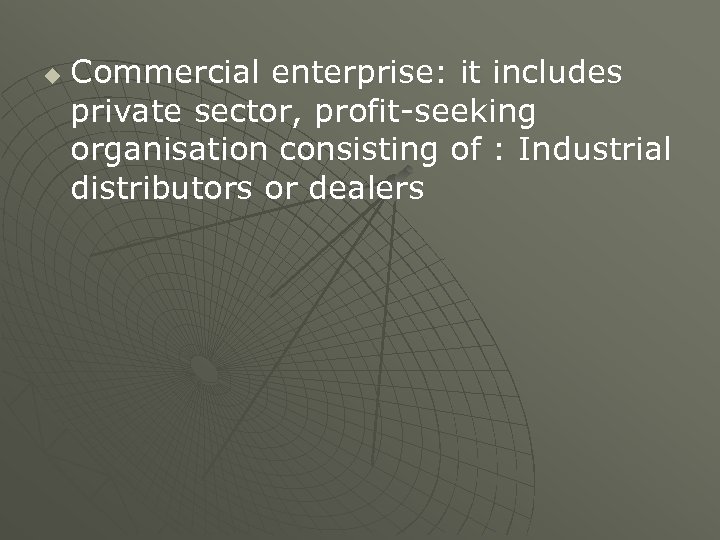 u Commercial enterprise: it includes private sector, profit-seeking organisation consisting of : Industrial distributors