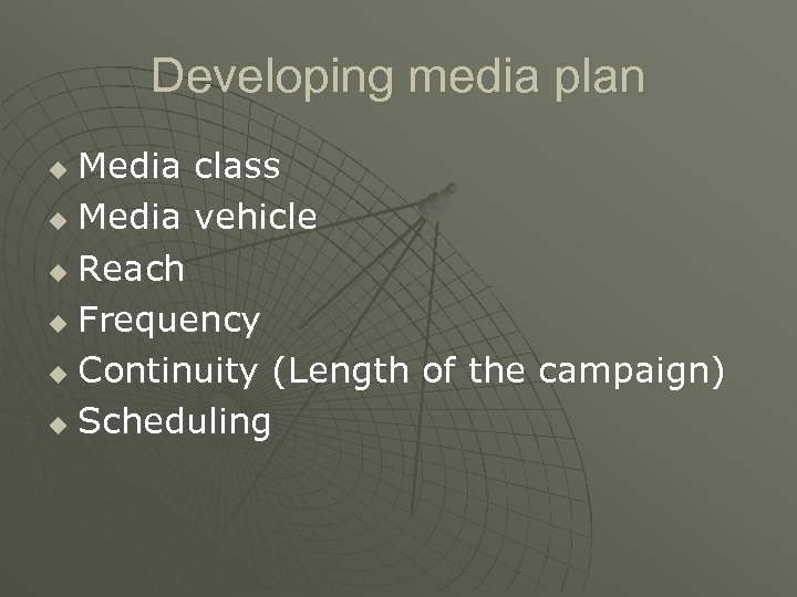 Developing media plan Media class u Media vehicle u Reach u Frequency u Continuity
