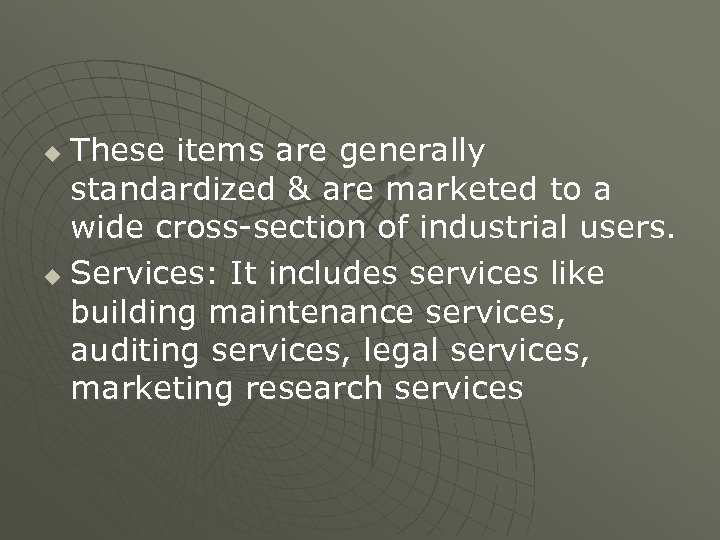 These items are generally standardized & are marketed to a wide cross-section of industrial