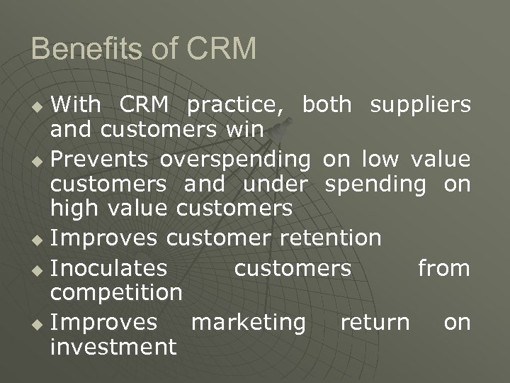 Benefits of CRM With CRM practice, both suppliers and customers win u Prevents overspending
