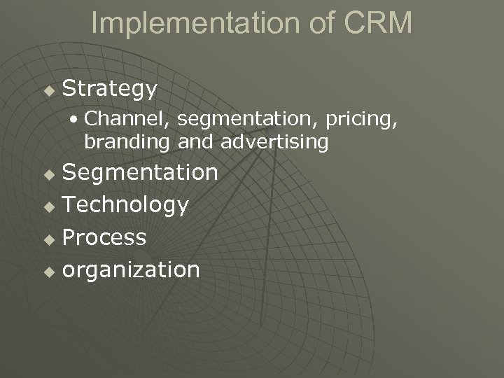 Implementation of CRM u Strategy • Channel, segmentation, pricing, branding and advertising Segmentation u