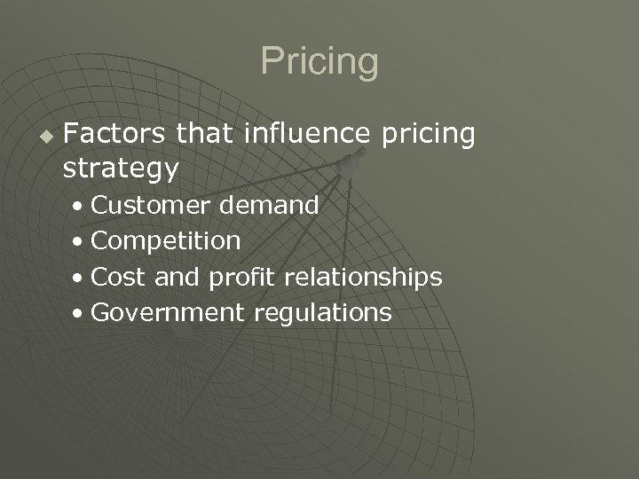 Pricing u Factors that influence pricing strategy • Customer demand • Competition • Cost