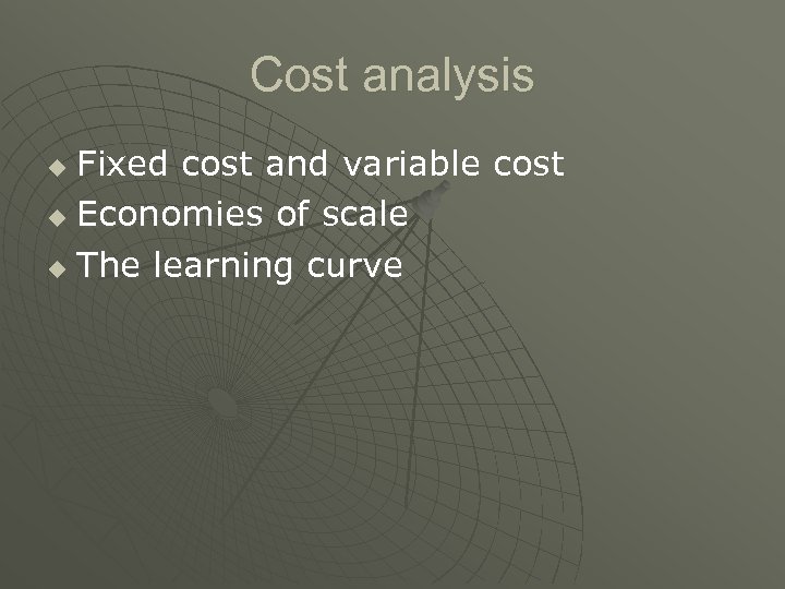 Cost analysis Fixed cost and variable cost u Economies of scale u The learning