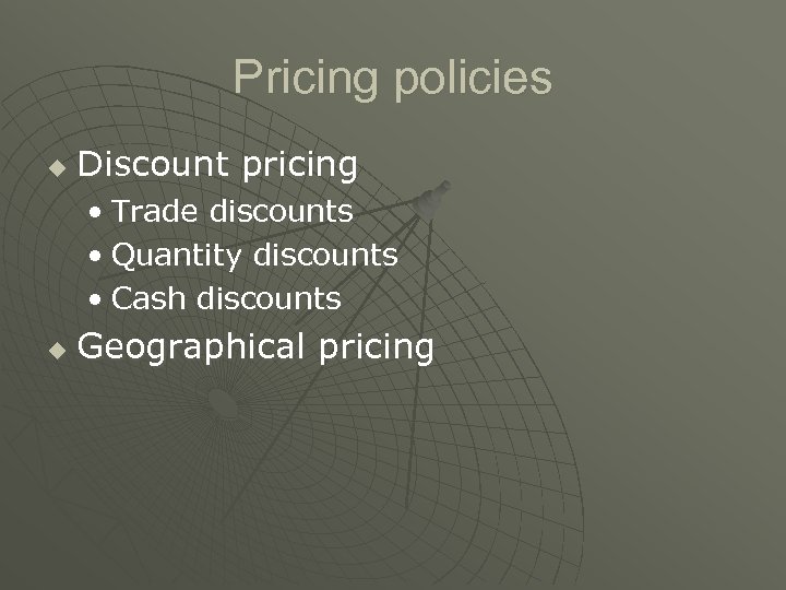 Pricing policies u Discount pricing • Trade discounts • Quantity discounts • Cash discounts