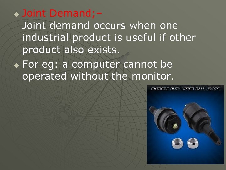 Joint Demand; – Joint demand occurs when one industrial product is useful if other