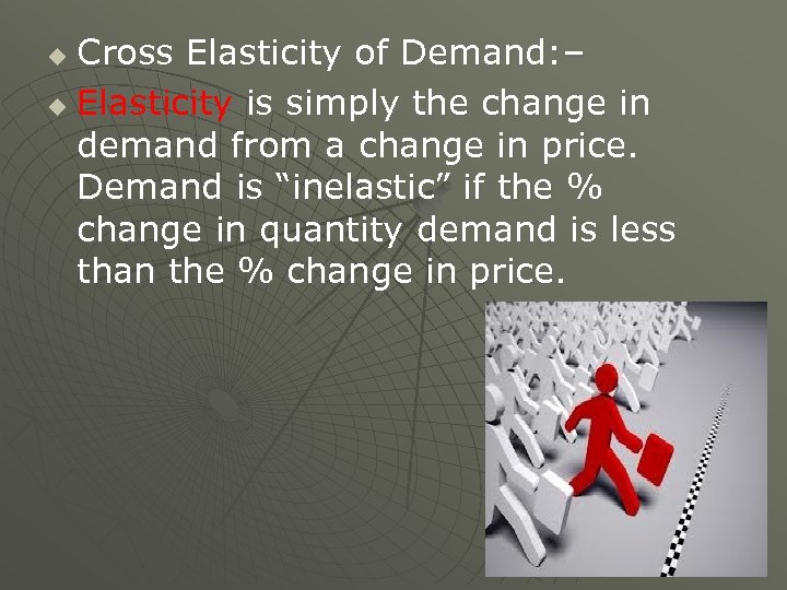 Cross Elasticity of Demand: – u Elasticity is simply the change in demand from