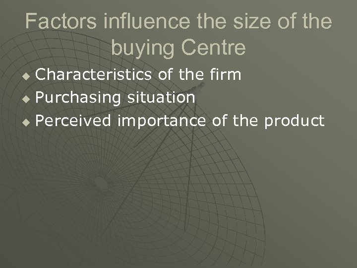 Factors influence the size of the buying Centre Characteristics of the firm u Purchasing