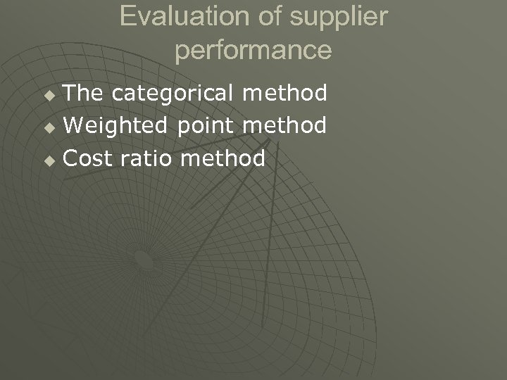Evaluation of supplier performance The categorical method u Weighted point method u Cost ratio