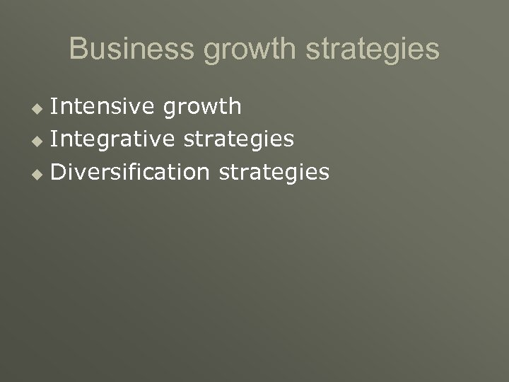 Business growth strategies Intensive growth u Integrative strategies u Diversification strategies u 