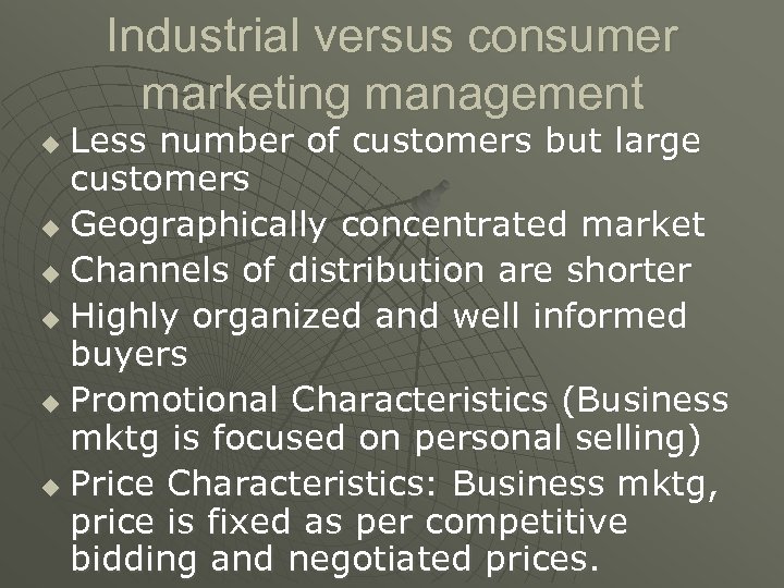 Industrial versus consumer marketing management Less number of customers but large customers u Geographically