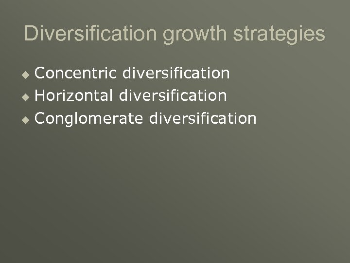 Diversification growth strategies Concentric diversification u Horizontal diversification u Conglomerate diversification u 