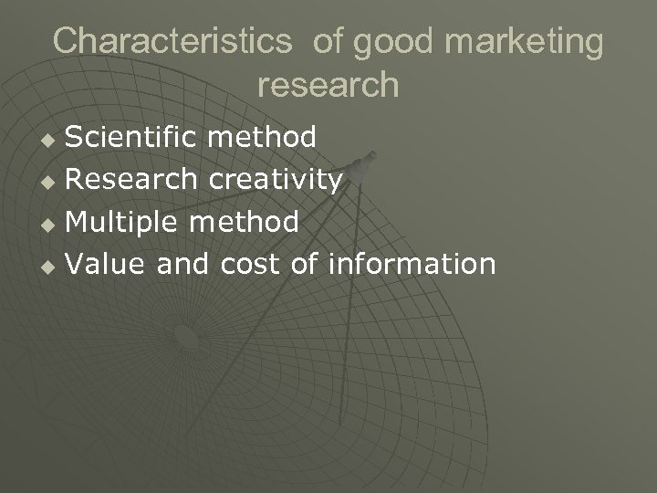 Characteristics of good marketing research Scientific method u Research creativity u Multiple method u