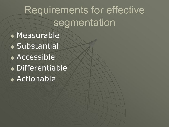 Requirements for effective segmentation Measurable u Substantial u Accessible u Differentiable u Actionable u