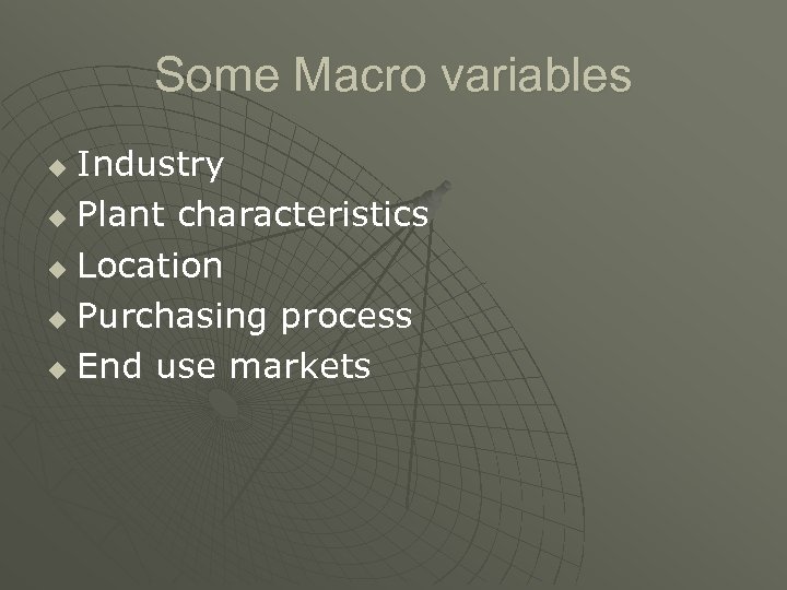 Some Macro variables Industry u Plant characteristics u Location u Purchasing process u End