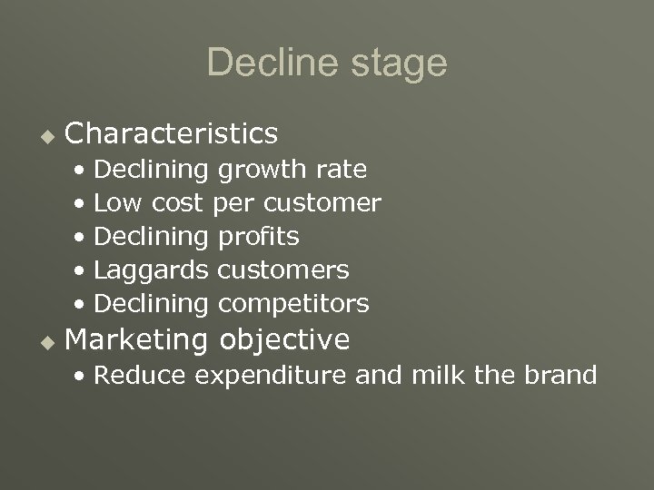 Decline stage u Characteristics • Declining growth rate • Low cost per customer •