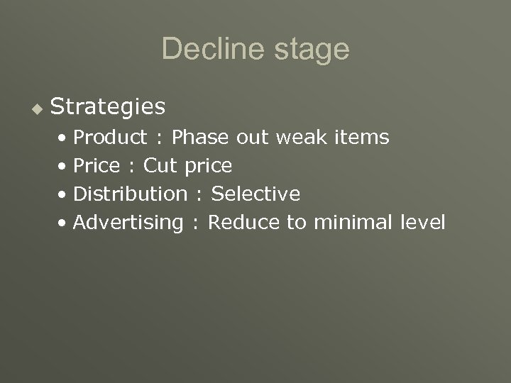 Decline stage u Strategies • Product : Phase out weak items • Price :
