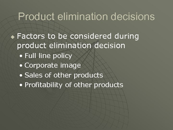 Product elimination decisions u Factors to be considered during product elimination decision • Full