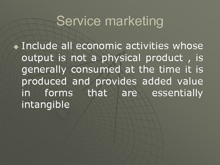 Service marketing u Include all economic activities whose output is not a physical product