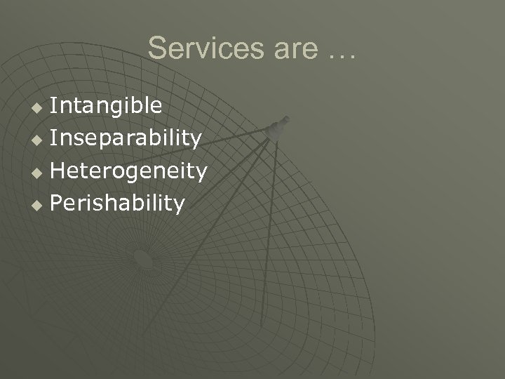 Services are … Intangible u Inseparability u Heterogeneity u Perishability u 