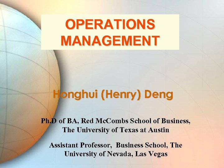 OPERATIONS MANAGEMENT Honghui (Henry) Deng Ph. D of BA, Red Mc. Combs School of