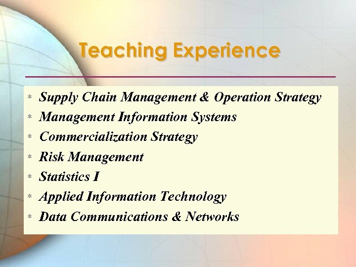 Teaching Experience * * * * Supply Chain Management & Operation Strategy Management Information