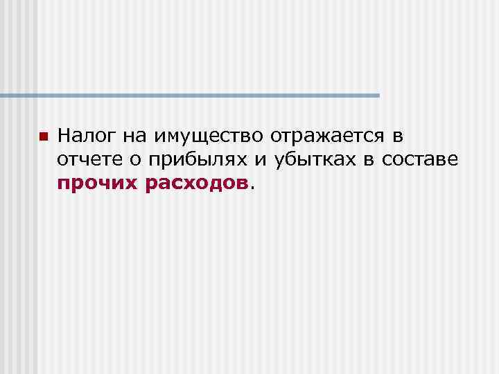 n Налог на имущество отражается в отчете о прибылях и убытках в составе прочих