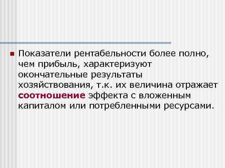 n Показатели рентабельности более полно, чем прибыль, характеризуют окончательные результаты хозяйствования, т. к. их