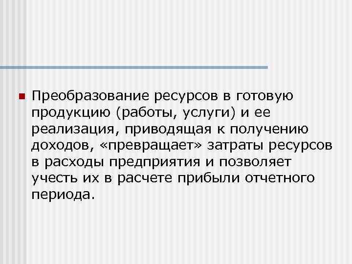 n Преобразование ресурсов в готовую продукцию (работы, услуги) и ее реализация, приводящая к получению