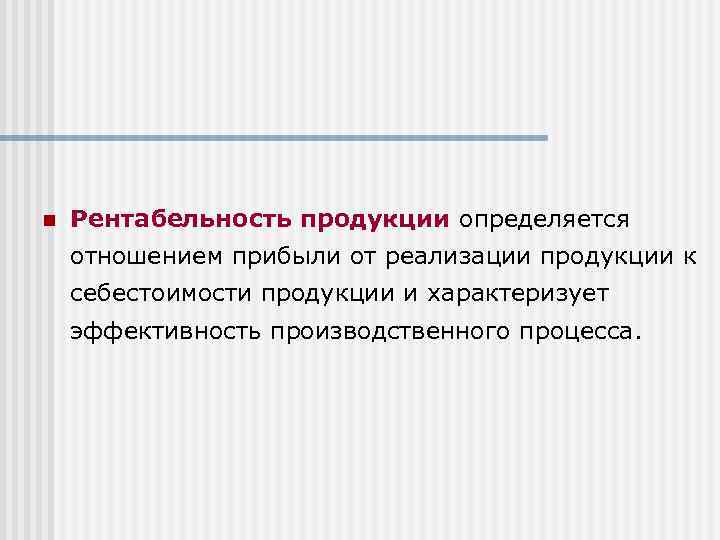 n Рентабельность продукции определяется отношением прибыли от реализации продукции к себестоимости продукции и характеризует