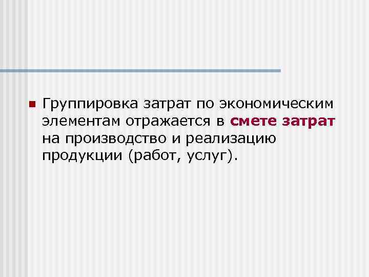 n Группировка затрат по экономическим элементам отражается в смете затрат на производство и реализацию