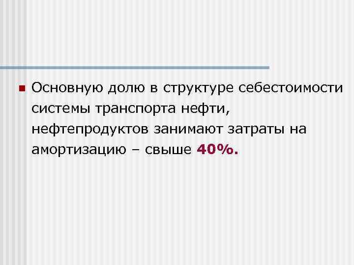 n Основную долю в структуре себестоимости системы транспорта нефти, нефтепродуктов занимают затраты на амортизацию