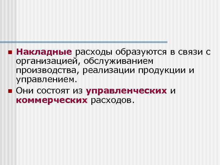 n n Накладные расходы образуются в связи с организацией, обслуживанием производства, реализации продукции и