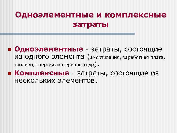 Одноэлементные и комплексные затраты n n Одноэлементные - затраты, состоящие из одного элемента (амортизация,