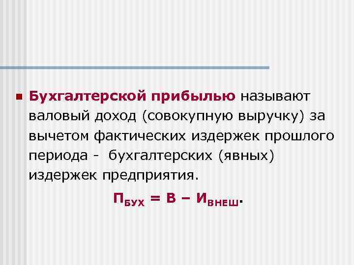 n Бухгалтерской прибылью называют валовый доход (совокупную выручку) за вычетом фактических издержек прошлого периода