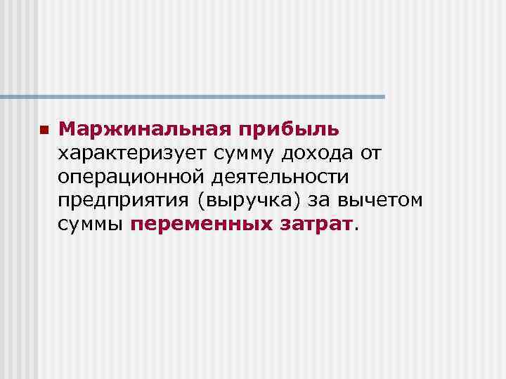 n Маржинальная прибыль характеризует сумму дохода от операционной деятельности предприятия (выручка) за вычетом суммы